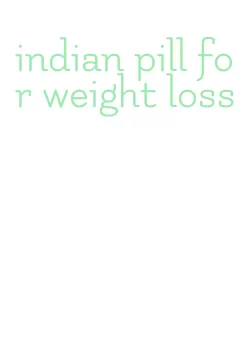 indian pill for weight loss