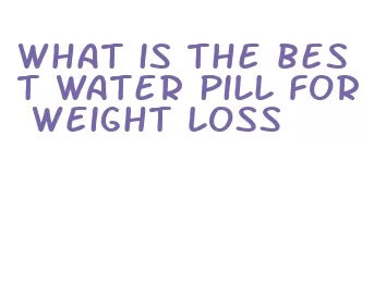 what is the best water pill for weight loss