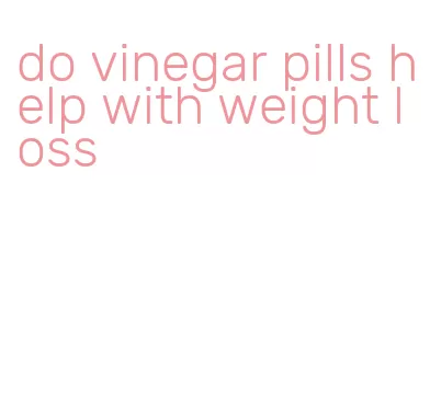 do vinegar pills help with weight loss