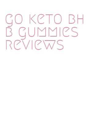 go keto bhb gummies reviews
