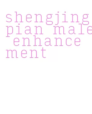 shengjingpian male enhancement