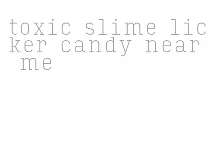 toxic slime licker candy near me