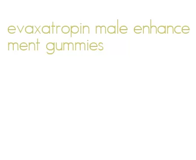 evaxatropin male enhancement gummies