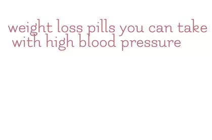 weight loss pills you can take with high blood pressure