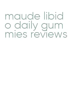 maude libido daily gummies reviews