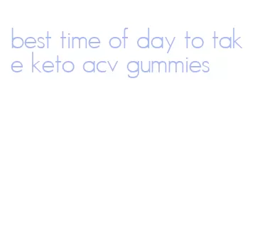best time of day to take keto acv gummies