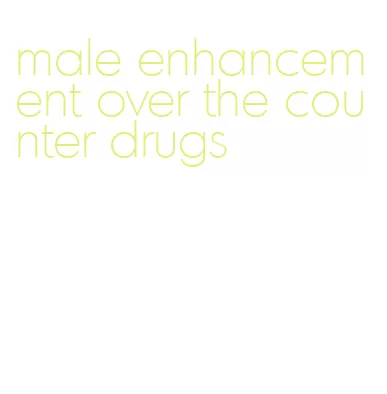 male enhancement over the counter drugs