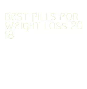 best pills for weight loss 2018
