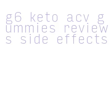 g6 keto acv gummies reviews side effects