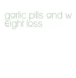 garlic pills and weight loss