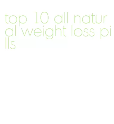 top 10 all natural weight loss pills
