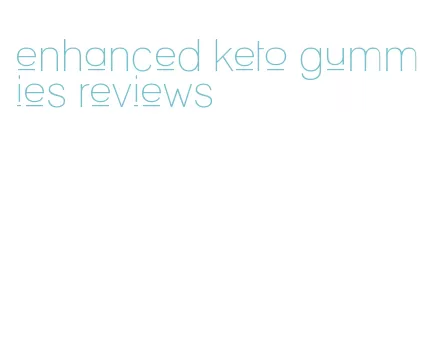 enhanced keto gummies reviews