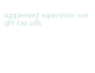 supplement superstore weight loss pills