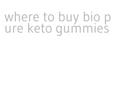 where to buy bio pure keto gummies