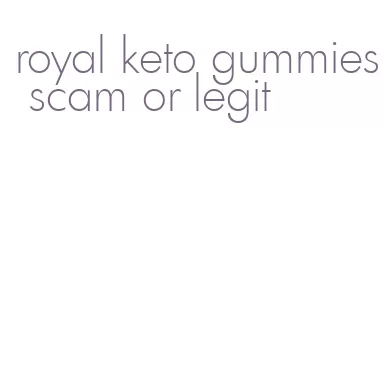 royal keto gummies scam or legit