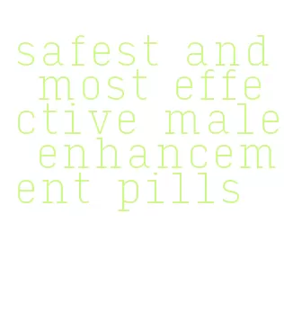 safest and most effective male enhancement pills