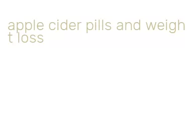 apple cider pills and weight loss