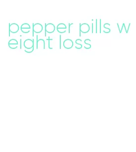 pepper pills weight loss