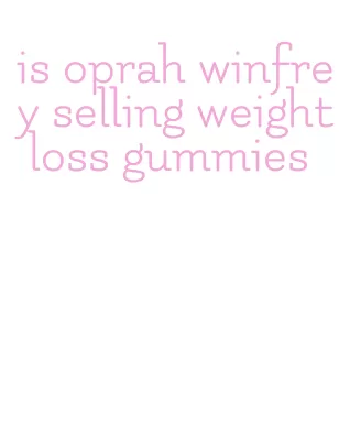 is oprah winfrey selling weight loss gummies