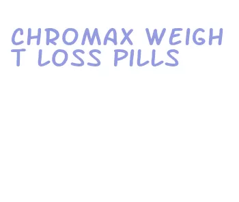 chromax weight loss pills