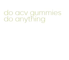 do acv gummies do anything