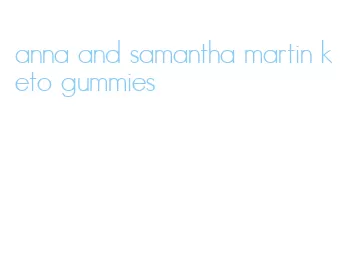 anna and samantha martin keto gummies