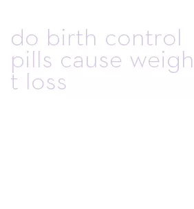 do birth control pills cause weight loss