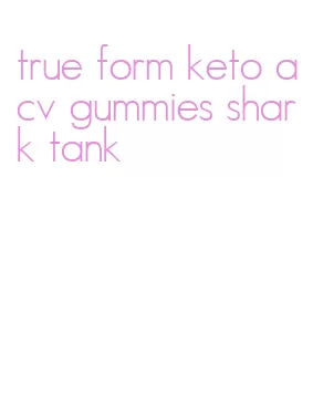 true form keto acv gummies shark tank