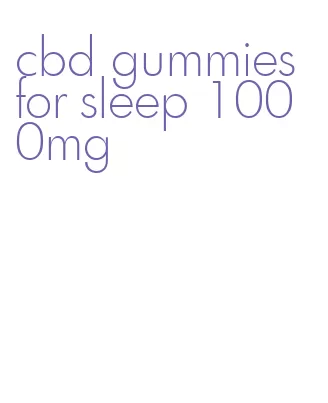 cbd gummies for sleep 1000mg