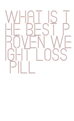 what is the best proven weight loss pill