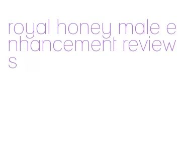 royal honey male enhancement reviews