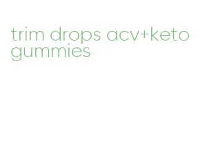 trim drops acv+keto gummies