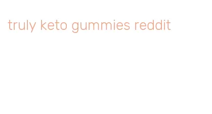 truly keto gummies reddit