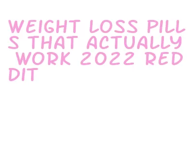 weight loss pills that actually work 2022 reddit