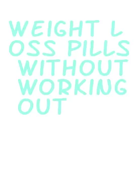 weight loss pills without working out
