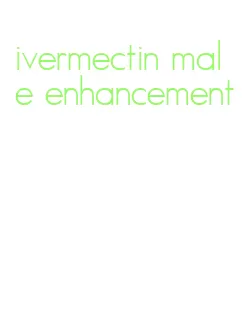 ivermectin male enhancement