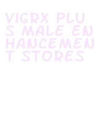 vigrx plus male enhancement stores