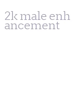 2k male enhancement