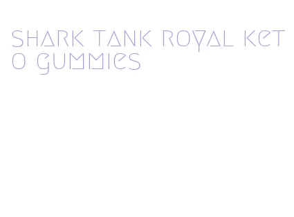 shark tank royal keto gummies