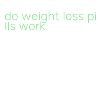 do weight loss pills work