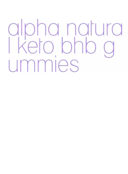 alpha natural keto bhb gummies