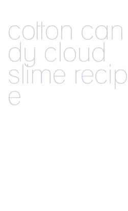 cotton candy cloud slime recipe