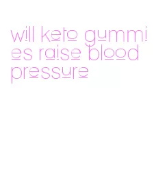 will keto gummies raise blood pressure