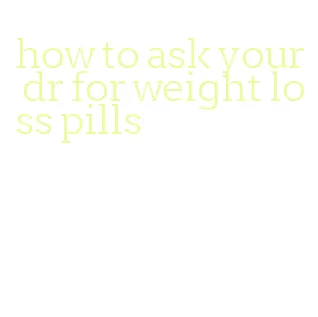 how to ask your dr for weight loss pills