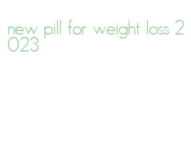 new pill for weight loss 2023