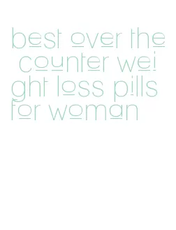 best over the counter weight loss pills for woman