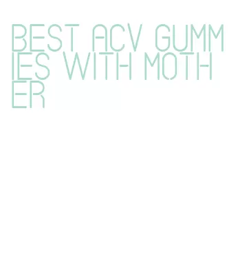 best acv gummies with mother