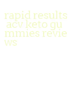 rapid results acv keto gummies reviews