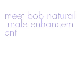 meet bob natural male enhancement