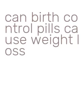 can birth control pills cause weight loss
